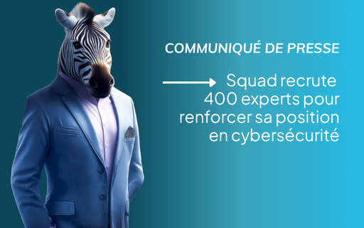 Communiqué de presse : Squad recrute 400 experts pour renforcer sa position en cybersécurité cover